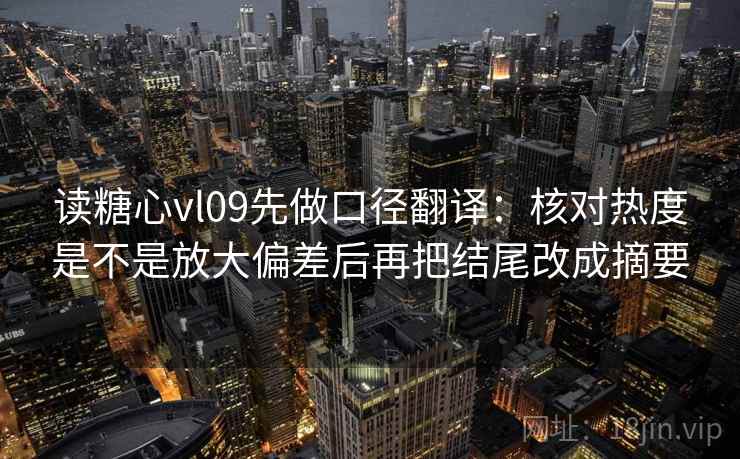读糖心vl09先做口径翻译：核对热度是不是放大偏差后再把结尾改成摘要