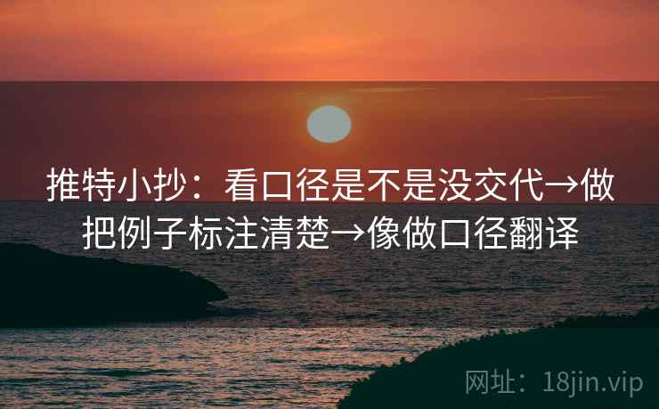 推特小抄:看口径是不是没交代→做把例子标注清楚→像做口径翻译 推特小抄:看口径是不是没交代→做把例子标注清楚→像做口径翻译