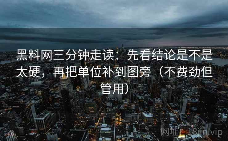 黑料网三分钟走读:先看结论是不是太硬,再把单位补到图旁(不费劲但管用) 黑料网三分钟走读:先看结论是不是太硬,再把单位补到图旁(不费劲但管用)